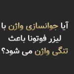 آیا جوانسازی واژن با لیزر فوتونا باعث تنگی واژن هم می شود؟